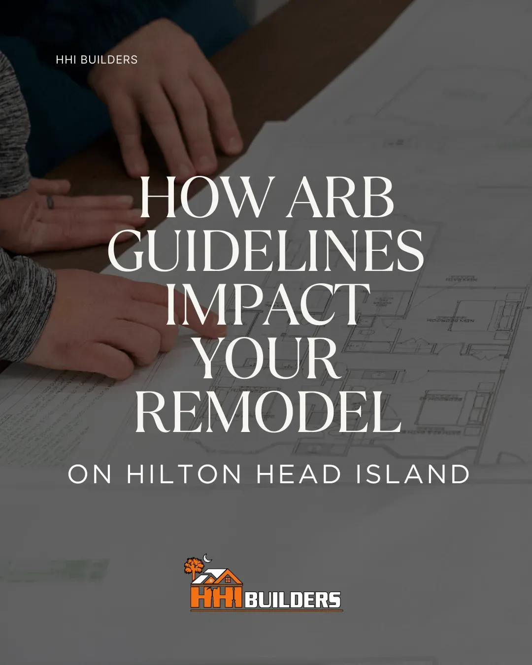 Title graphic reading How ARB Guidelines Impact Your Remodel on Hilton Head Island, over hands resting on a floor plan